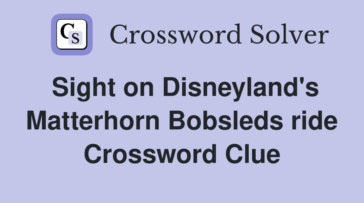 Sight on Disneyland's Matterhorn Bobsleds ride Crossword Clue
