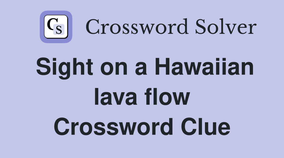 Sight on a Hawaiian lava flow Crossword Clue