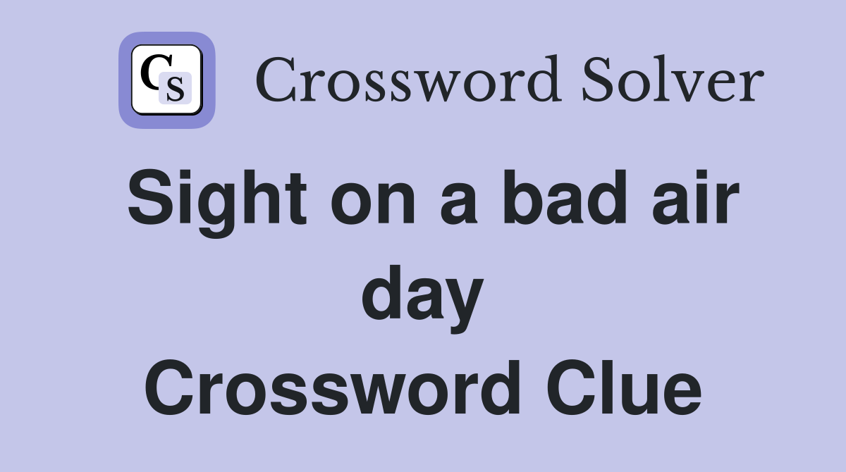 Sight on a bad air day Crossword Clue