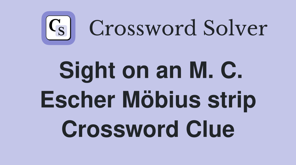 Sight on an M. C. Escher Möbius strip Crossword Clue