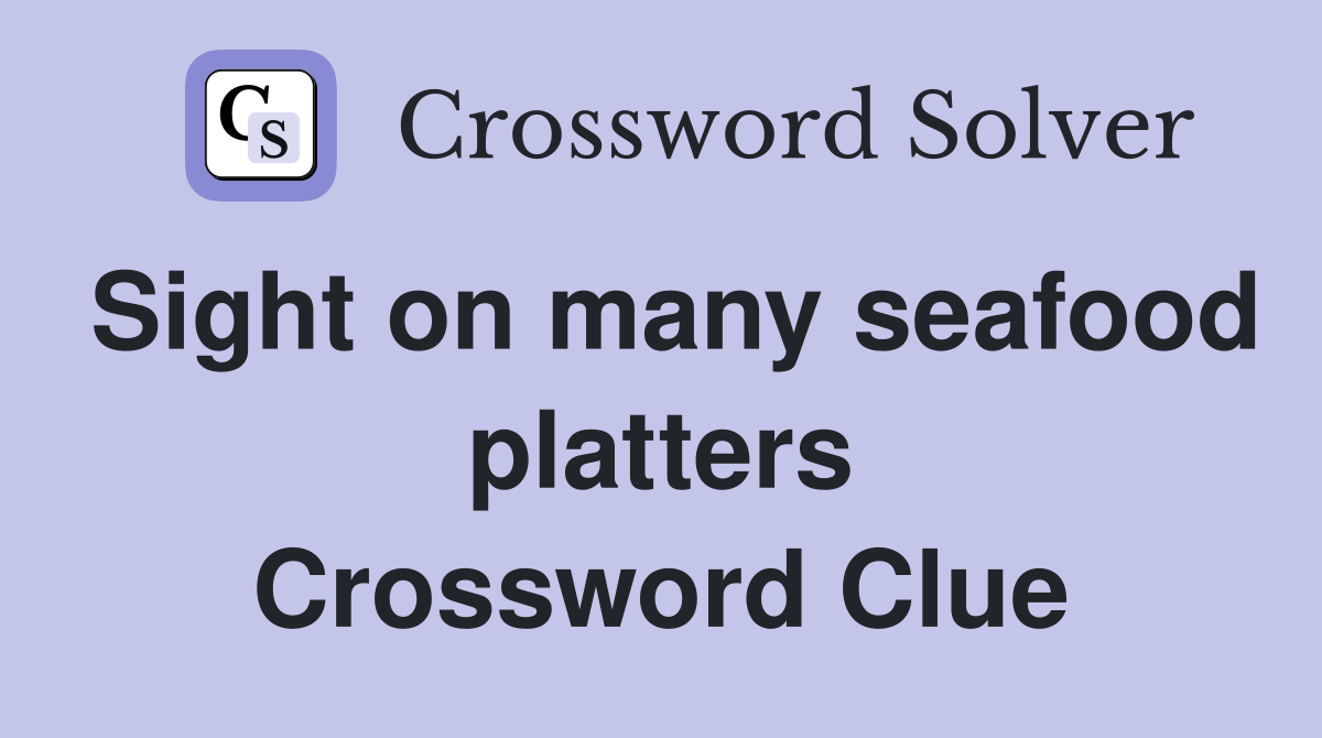 Sight on many seafood platters Crossword Clue