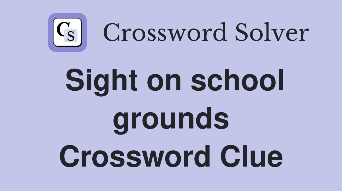 Sight on school grounds Crossword Clue