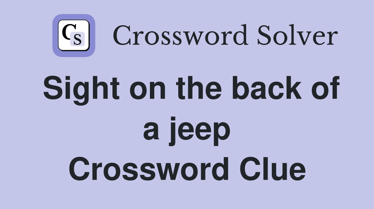 Sight on the back of a jeep Crossword Clue