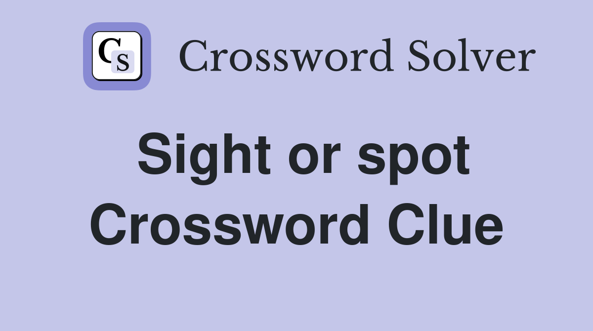 Sight or spot Crossword Clue