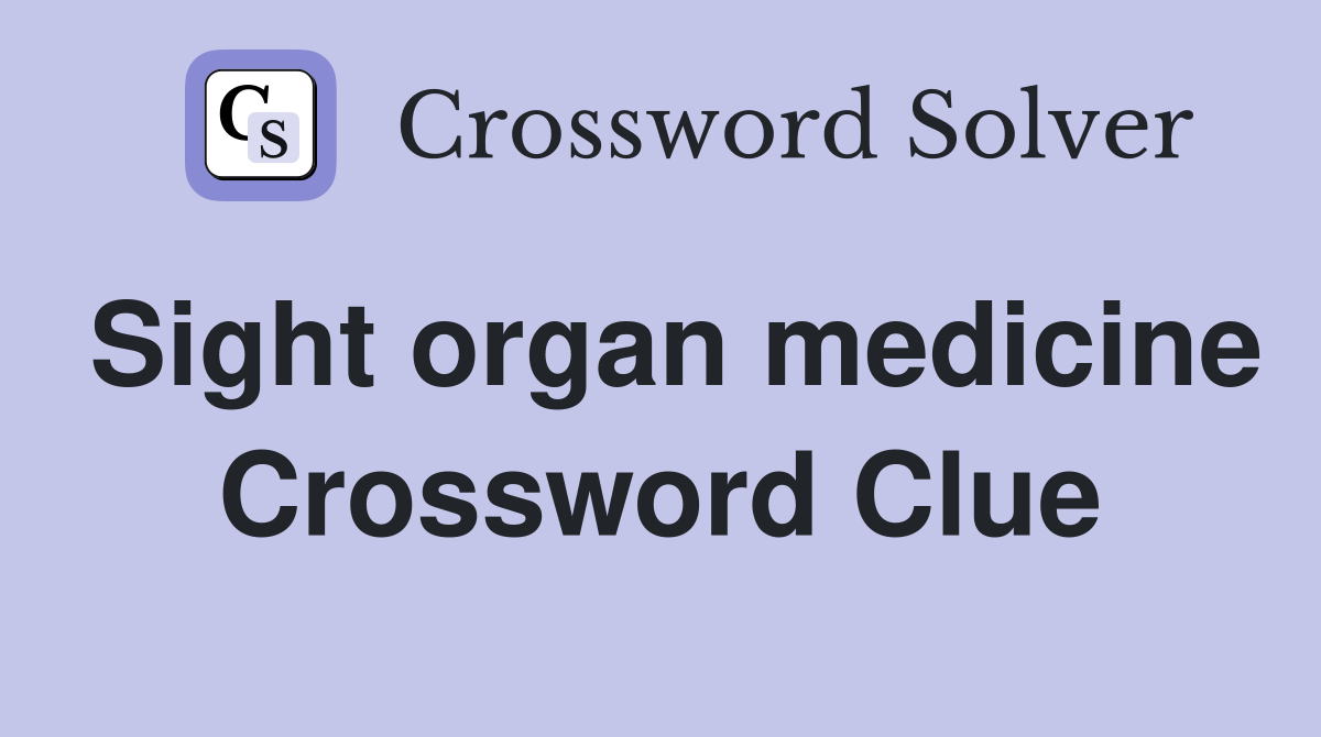 Sight organ medicine Crossword Clue