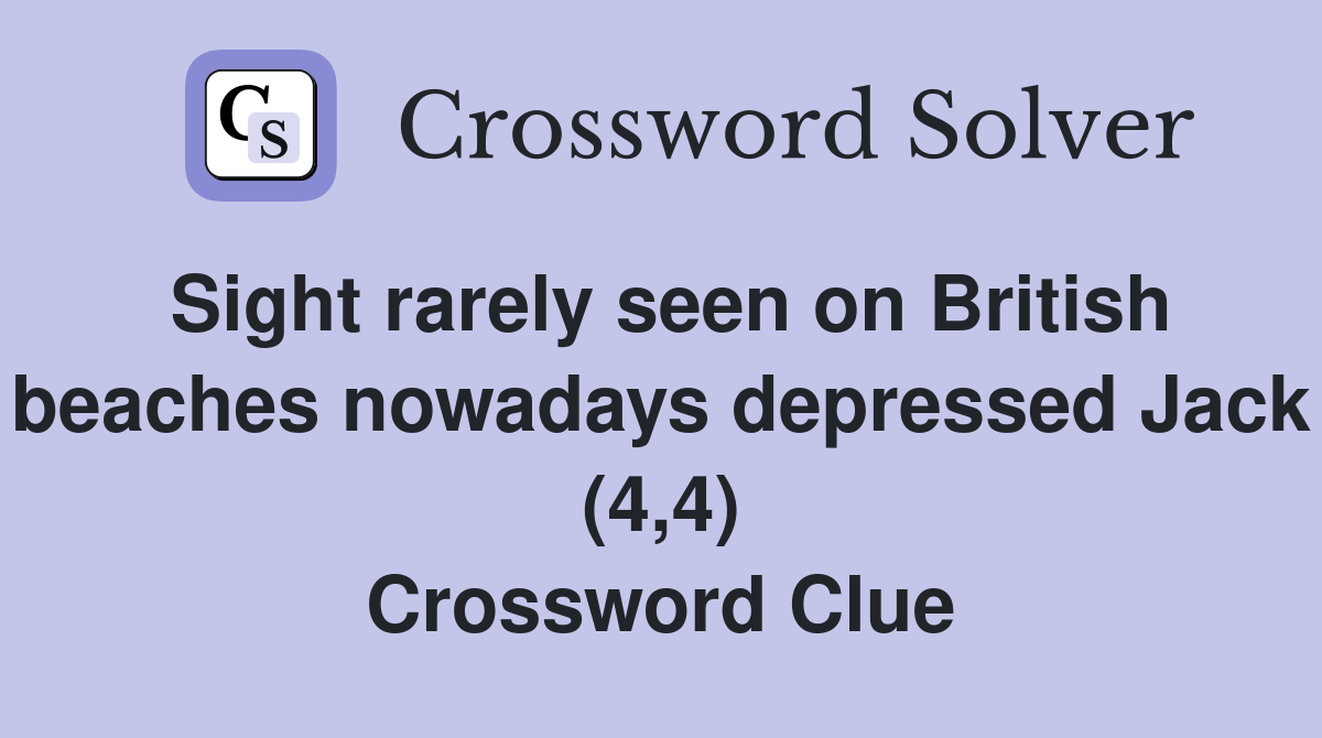 Sight rarely seen on British beaches nowadays depressed Jack (4,4) Crossword Clue