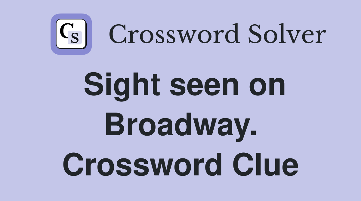 Sight seen on Broadway. Crossword Clue