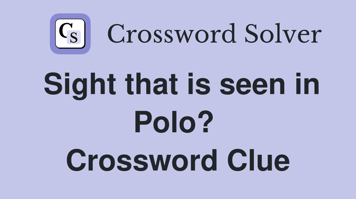 Sight that is seen in Polo?  Crossword Clue