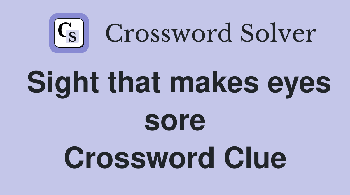 Sight that makes eyes sore Crossword Clue