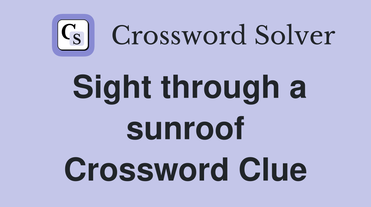 Sight through a sunroof Crossword Clue