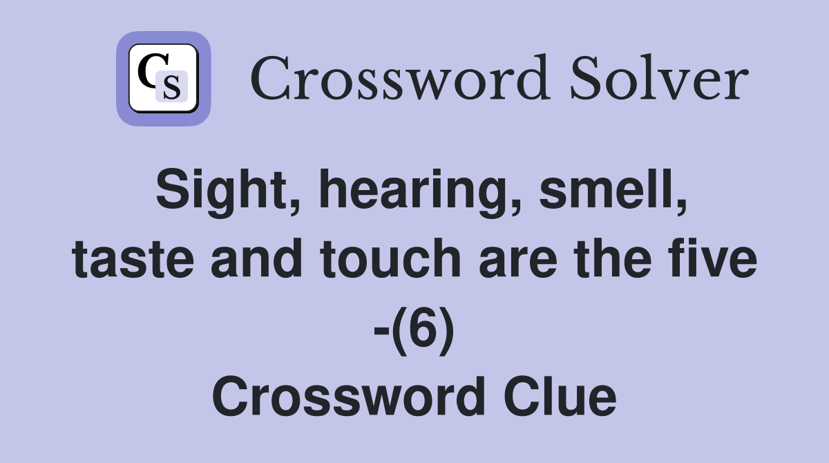 Sight, hearing, smell, taste and touch are the five -(6) Crossword Clue