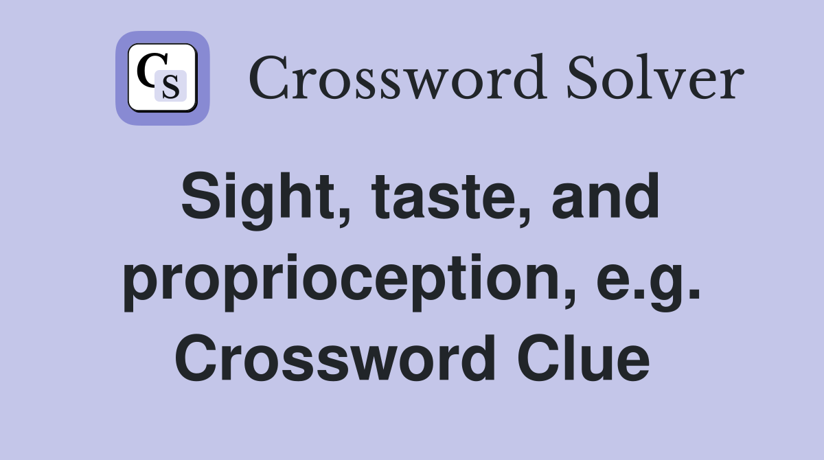 Sight, taste, and proprioception, e.g. Crossword Clue