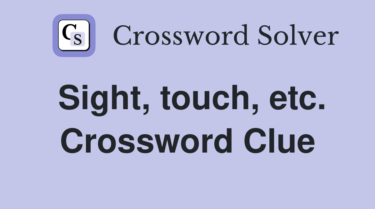 Sight, touch, etc. Crossword Clue