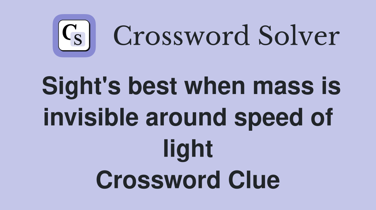 Sight's best when mass is invisible around speed of light Crossword Clue