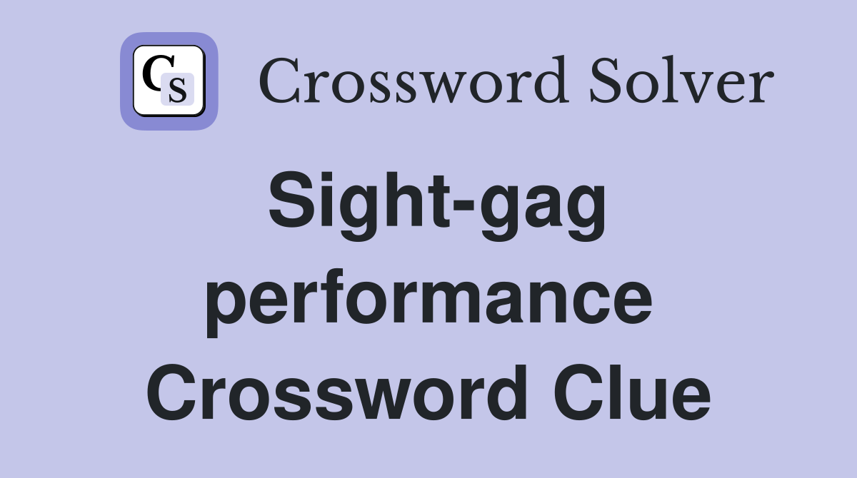 Sight-gag performance Crossword Clue