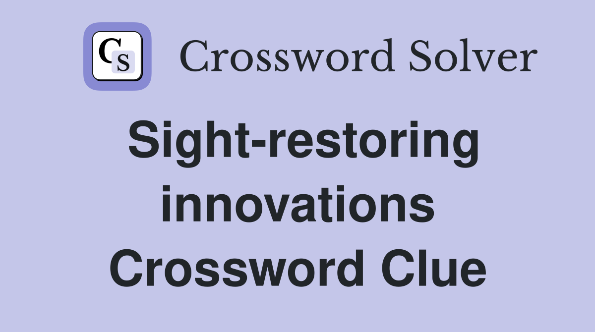 Sight-restoring innovations Crossword Clue