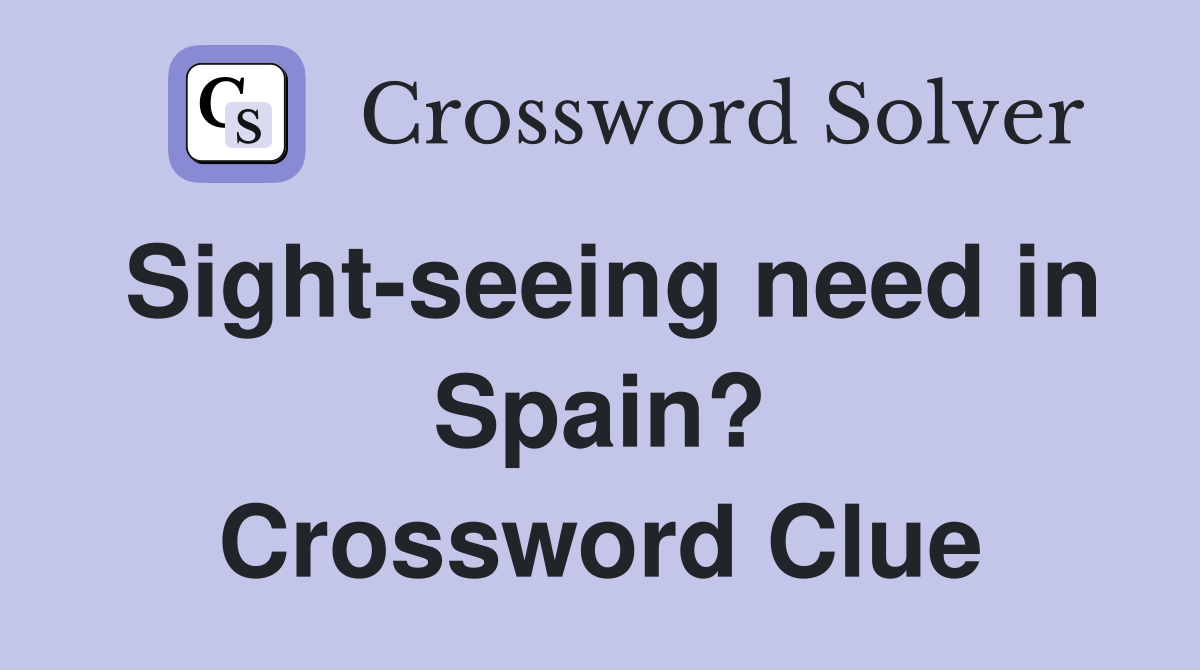 Sight-seeing need in Spain? Crossword Clue