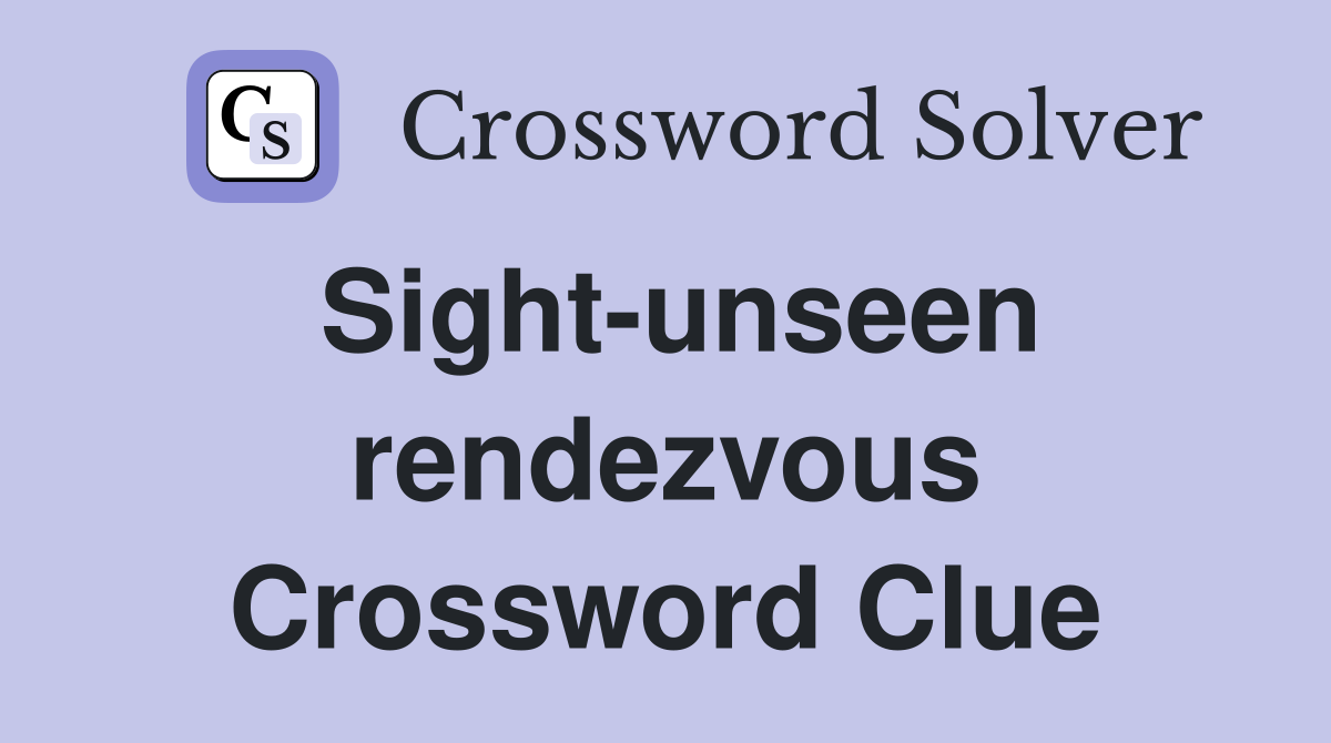 Sight-unseen rendezvous Crossword Clue