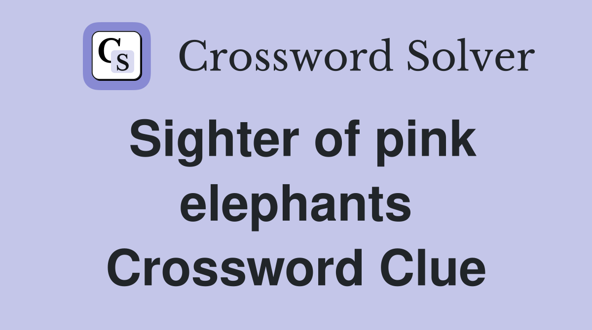 Sighter of pink elephants Crossword Clue