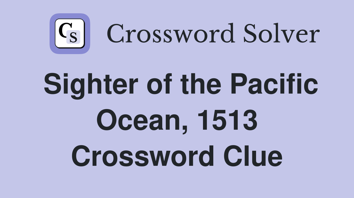 Sighter of the Pacific Ocean, 1513 Crossword Clue