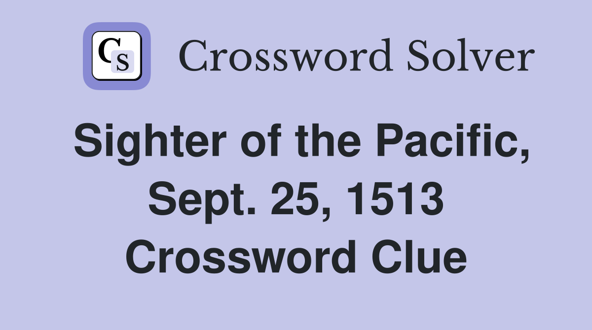 Sighter of the Pacific, Sept. 25, 1513 Crossword Clue