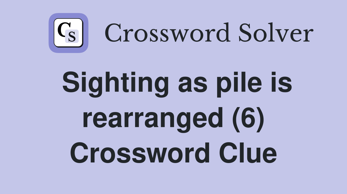 Sighting as pile is rearranged (6) Crossword Clue
