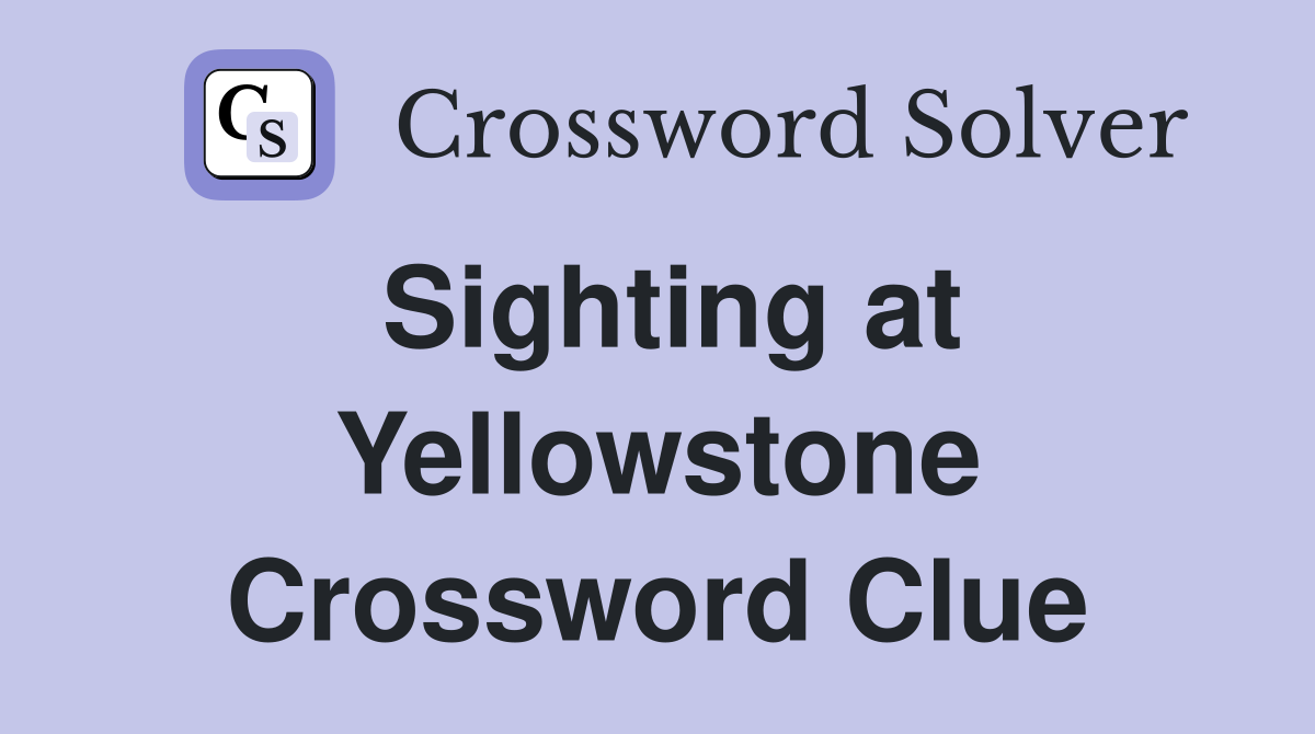 Sighting at Yellowstone Crossword Clue