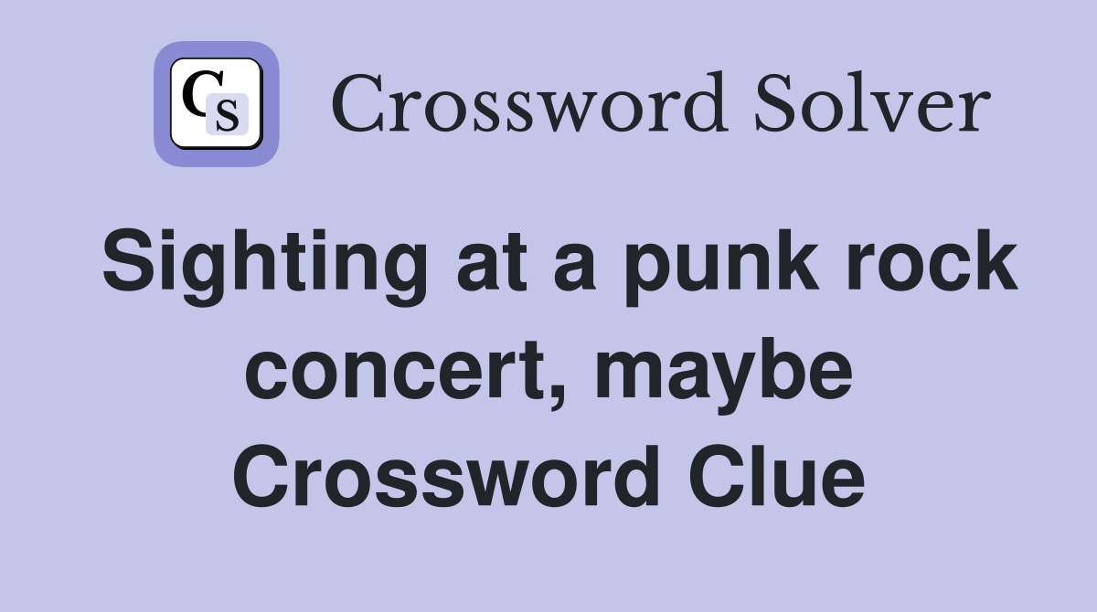 Sighting at a punk rock concert, maybe Crossword Clue