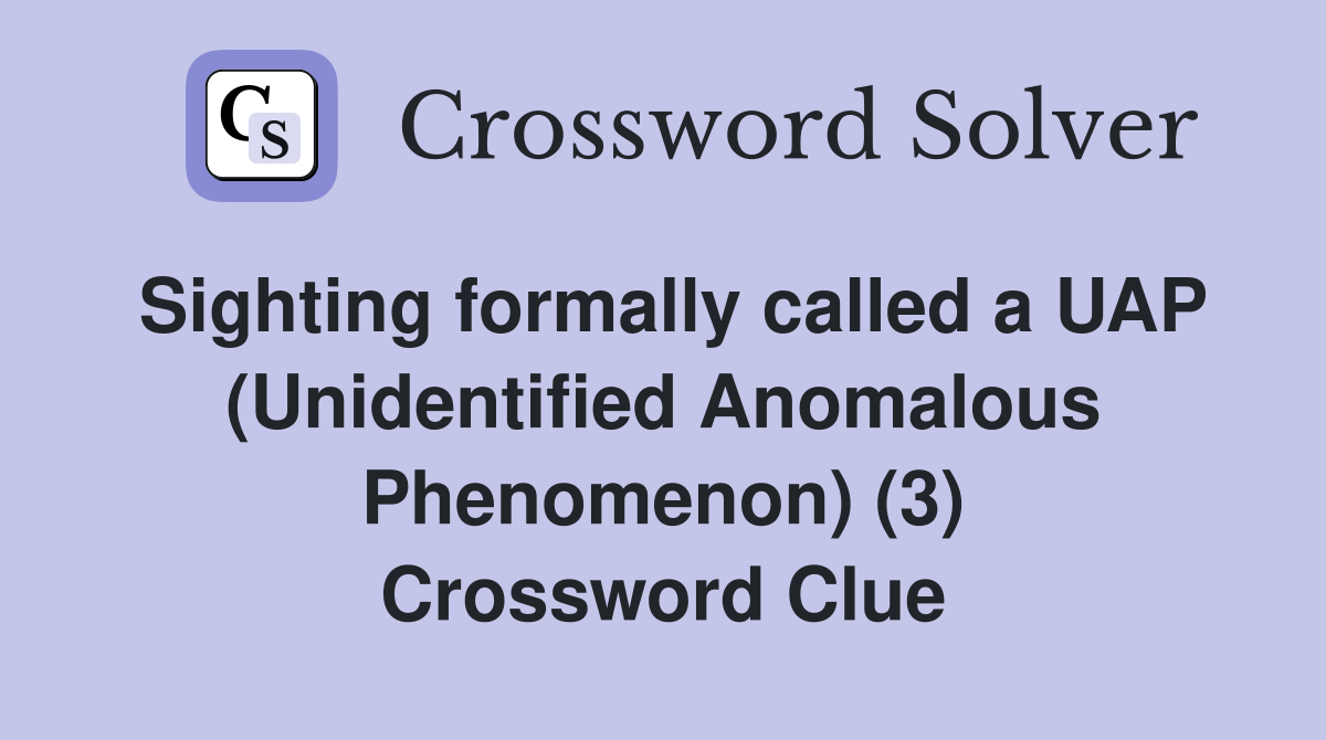Sighting formally called a UAP (Unidentified Anomalous Phenomenon) (3) Crossword Clue