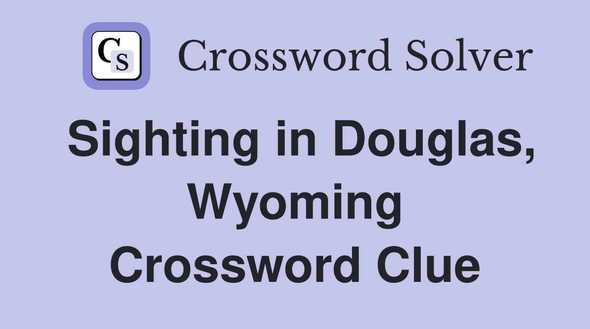 Sighting in Douglas, Wyoming Crossword Clue