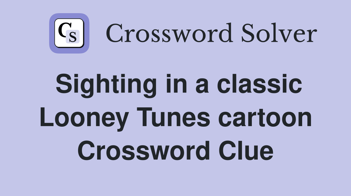 Sighting in a classic Looney Tunes cartoon Crossword Clue