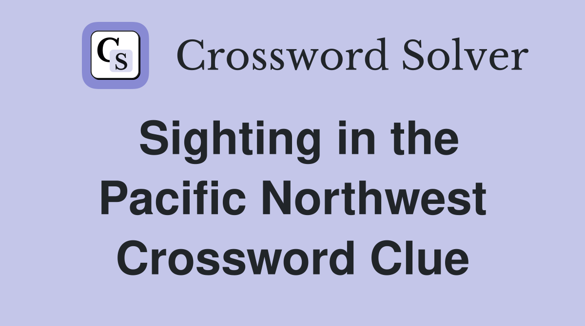 Sighting in the Pacific Northwest Crossword Clue