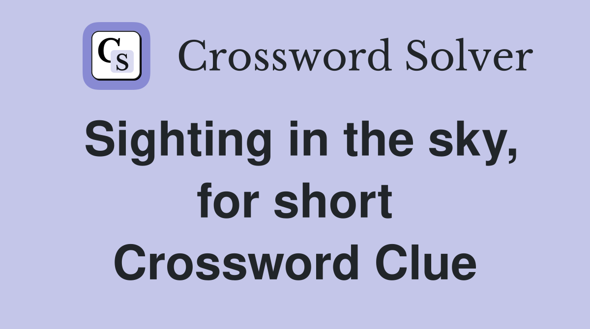 Sighting in the sky, for short Crossword Clue