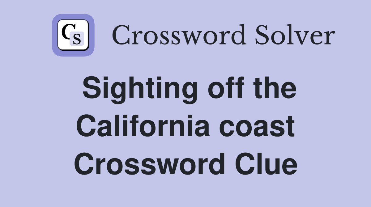 Sighting off the California coast Crossword Clue