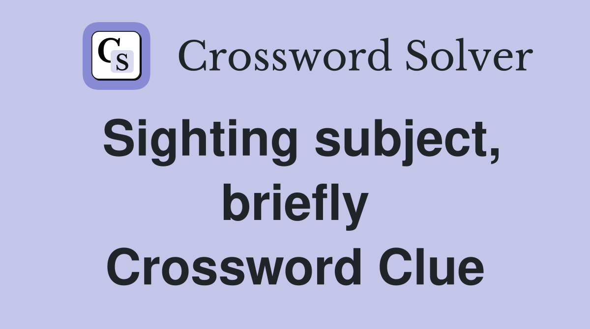Sighting subject, briefly Crossword Clue