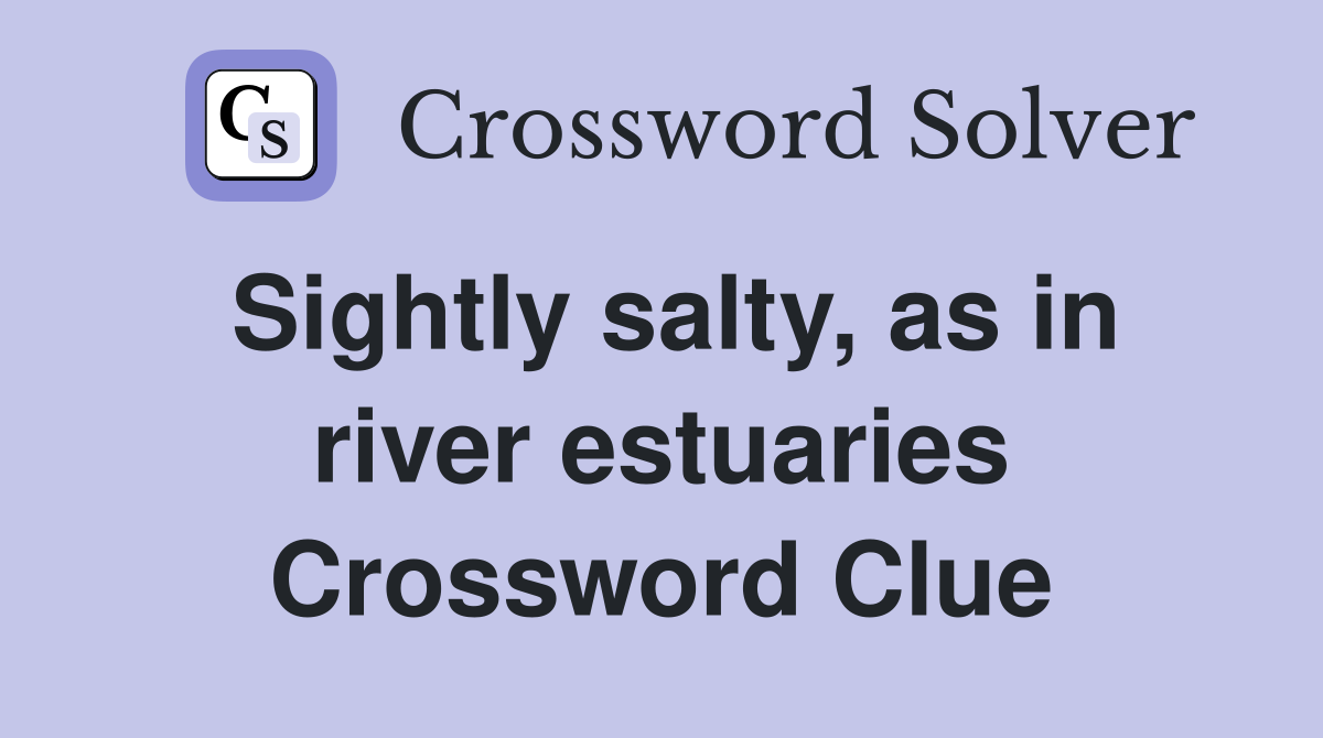 Sightly salty, as in river estuaries Crossword Clue
