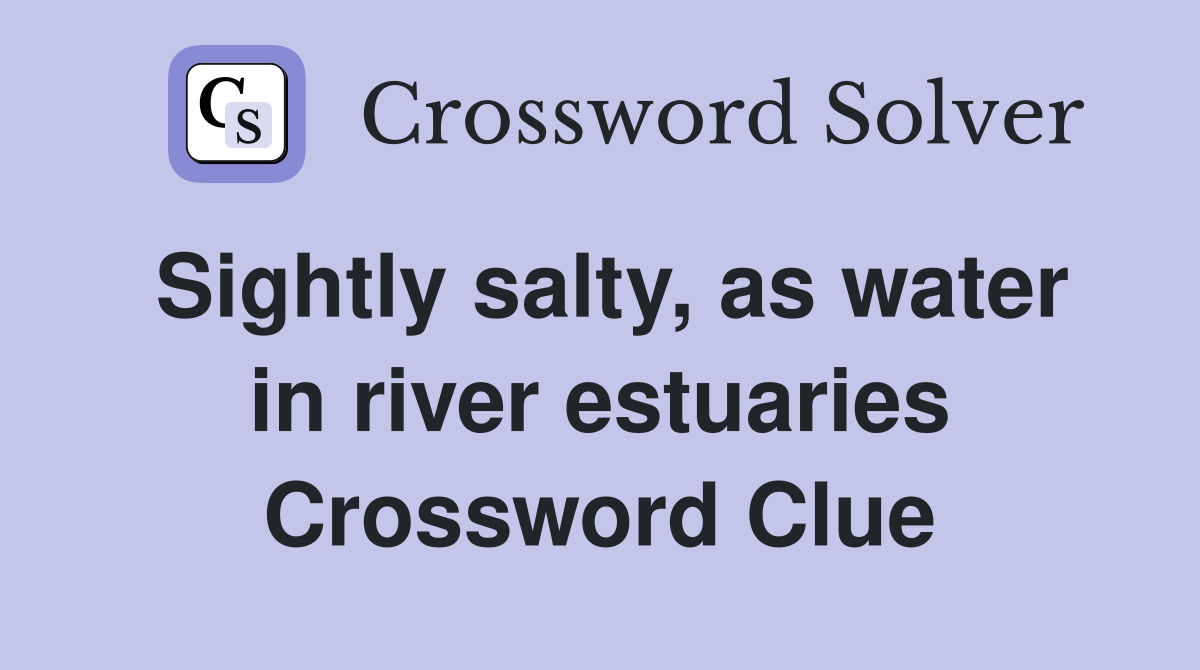 Sightly salty, as water in river estuaries Crossword Clue