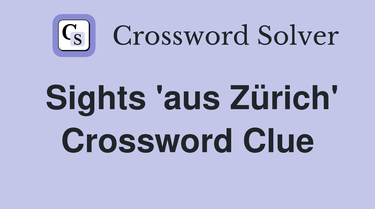 Sights 'aus Zürich' Crossword Clue