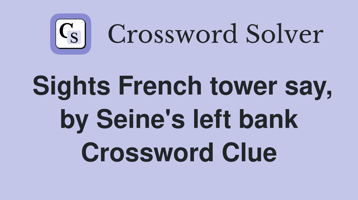 Sights French tower say, by Seine's left bank Crossword Clue