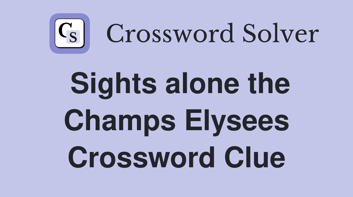 Sights alone the Champs Elysees Crossword Clue