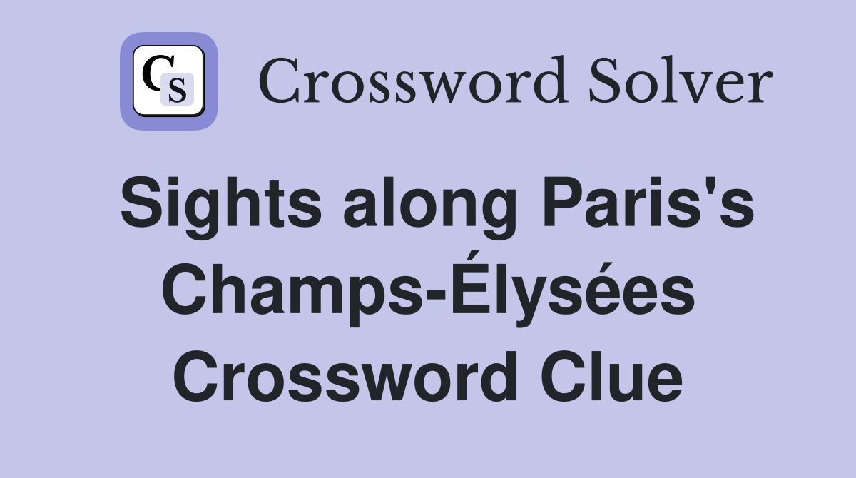 Sights along Paris's Champs-Élysées Crossword Clue