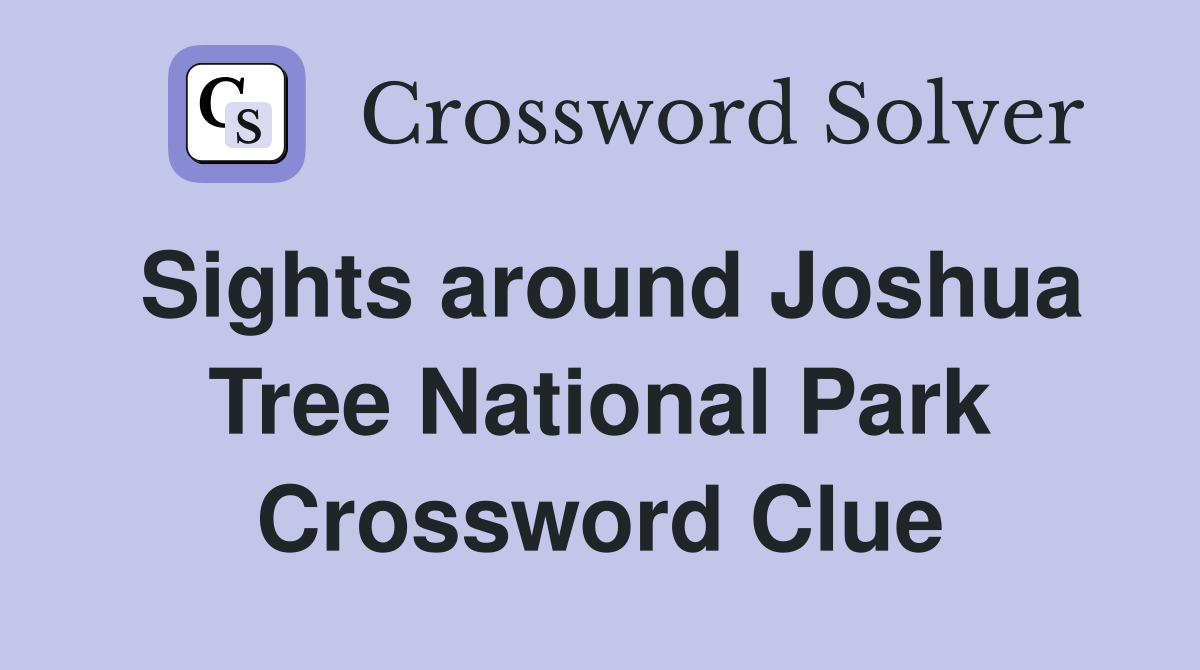 Sights around Joshua Tree National Park Crossword Clue