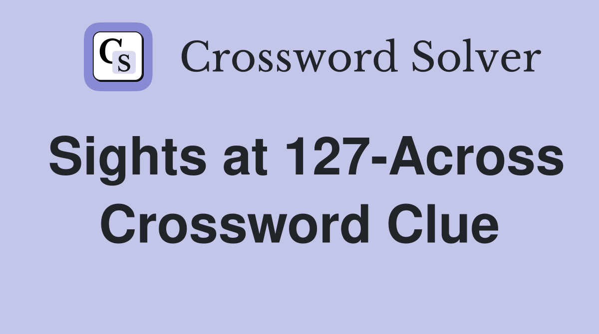 Sights at 127-Across Crossword Clue