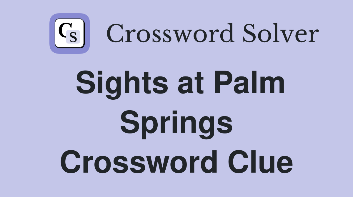 Sights at Palm Springs Crossword Clue