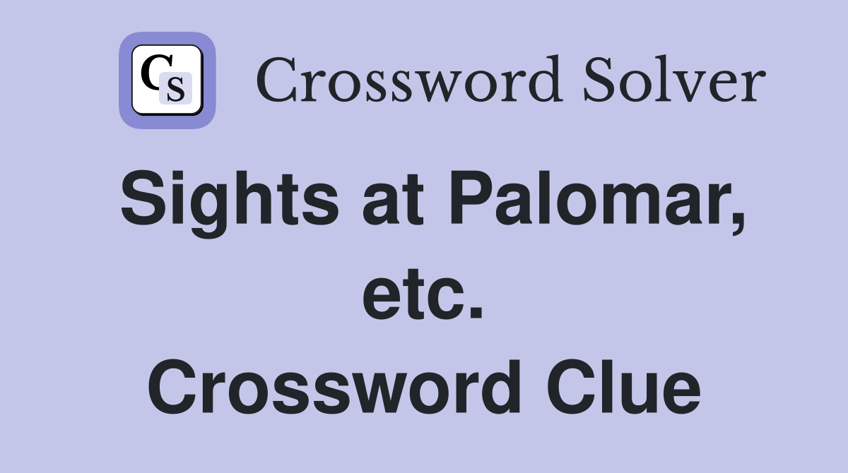 Sights at Palomar, etc. Crossword Clue