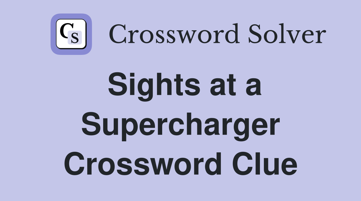 Sights at a Supercharger Crossword Clue