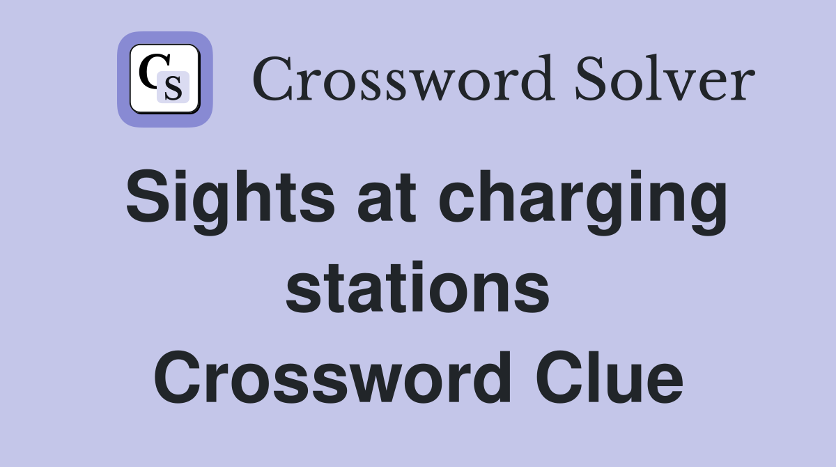 Sights at charging stations Crossword Clue