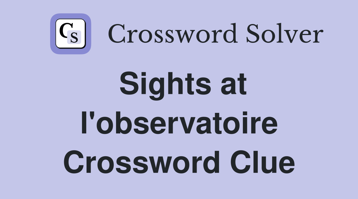 Sights at l'observatoire Crossword Clue