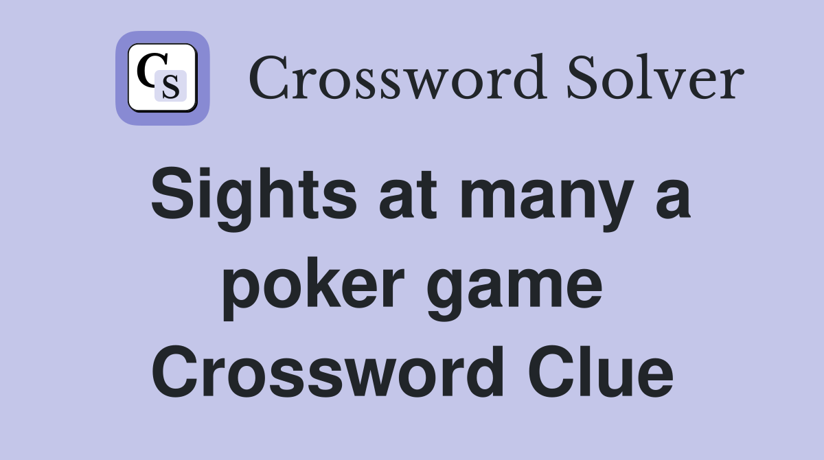 Sights at many a poker game Crossword Clue