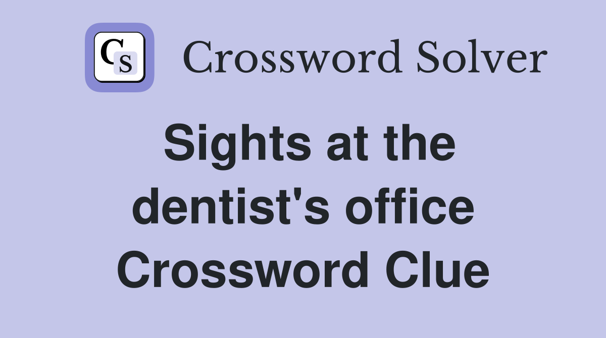 Sights at the dentist's office Crossword Clue